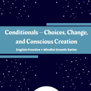 Mindful Growth and Verb Tenses - Conditionals – Choices, Change, and Conscious Creation